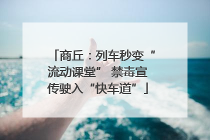 商丘：列车秒变“流动课堂” 禁毒宣传驶入“快车道”