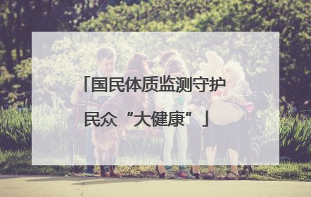 国民体质监测守护民众“大健康”