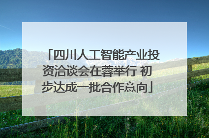 四川人工智能产业投资洽谈会在蓉举行 初步达成一批合作意向