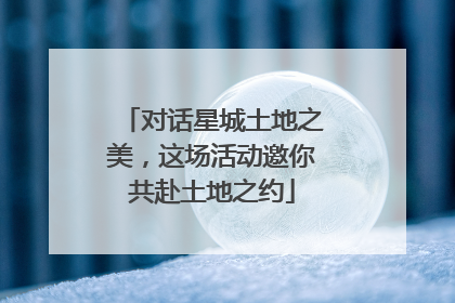 对话星城土地之美，这场活动邀你共赴土地之约