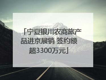 宁夏银川农商旅产品进京展销 签约额超3300万元