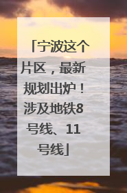宁波这个片区，最新规划出炉！涉及地铁8号线、11号线