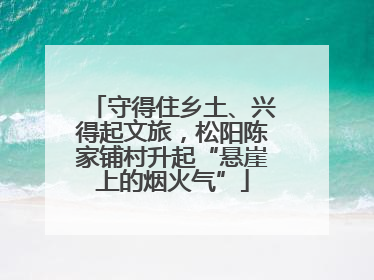 守得住乡土、兴得起文旅，松阳陈家铺村升起“悬崖上的烟火气”