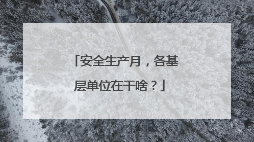 安全生产月，各基层单位在干啥？