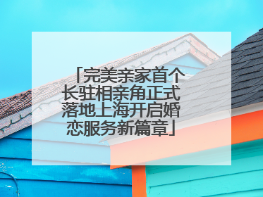完美亲家首个长驻相亲角正式落地上海开启婚恋服务新篇章