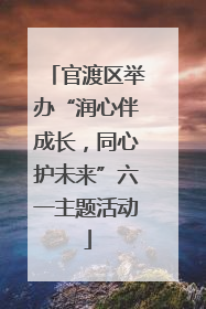 官渡区举办“润心伴成长，同心护未来”六一主题活动