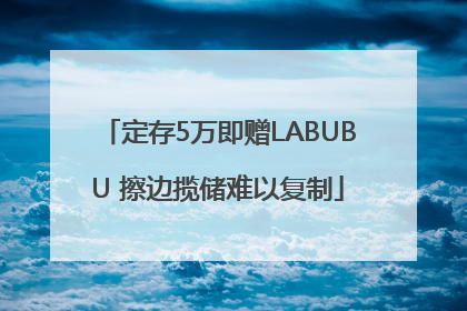 定存5万即赠LABUBU 擦边揽储难以复制
