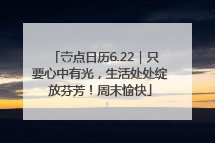 壹点日历6.22｜只要心中有光，生活处处绽放芬芳！周末愉快