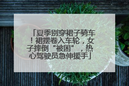 夏季别穿裙子骑车！裙摆卷入车轮，女子摔倒“被困”，热心驾驶员急伸援手