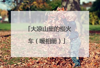 大凉山里的慢火车（暖相册）
