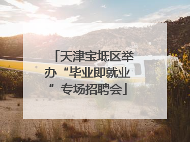 天津宝坻区举办“毕业即就业”专场招聘会