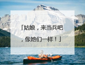 姑娘，来当兵吧，像她们一样！