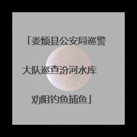 娄烦县公安局巡警大队巡查汾河水库 劝阻钓鱼捕鱼
