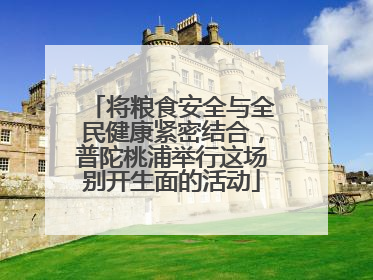 将粮食安全与全民健康紧密结合，普陀桃浦举行这场别开生面的活动