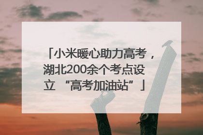 小米暖心助力高考，湖北200余个考点设立 “高考加油站”