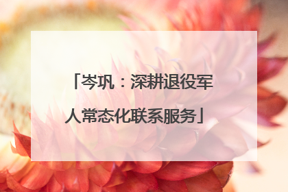 岑巩：深耕退役军人常态化联系服务