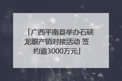 广西平南县举办石硖龙眼产销对接活动 签约逾3000万元