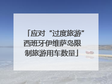 应对“过度旅游” 西班牙伊维萨岛限制旅游用车数量
