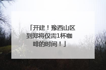 开建！豫西山区到郑将仅需1杯咖啡的时间！