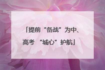 提前“备战”为中、高考 “城心”护航