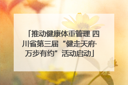 推动健康体重管理 四川省第三届“健走天府·万步有约”活动启动