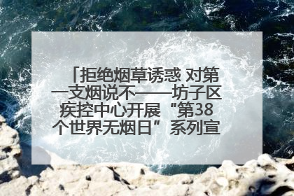 拒绝烟草诱惑 对第一支烟说不——坊子区疾控中心开展“第38个世界无烟日”系列宣传义诊活动