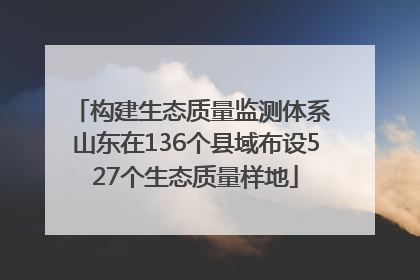 构建生态质量监测体系 山东在136个县域布设527个生态质量样地
