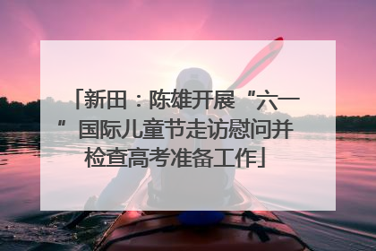 新田：陈雄开展“六一”国际儿童节走访慰问并检查高考准备工作