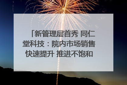 新管理层首秀 同仁堂科技：院内市场销售快速提升 推进不饱和营销｜直击股东会