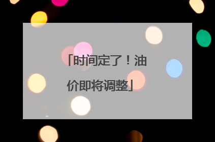 时间定了！油价即将调整