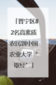 晋宁区82名高素质农民到中国农业大学“取经”
