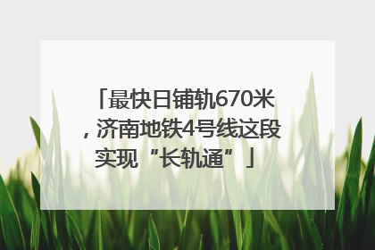 最快日铺轨670米，济南地铁4号线这段实现“长轨通”