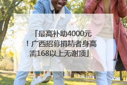 最高补助4000元！广西招募捐精者身高需168以上无谢顶