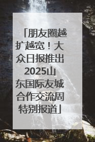朋友圈越扩越宽！大众日报推出2025山东国际友城合作交流周特别报道