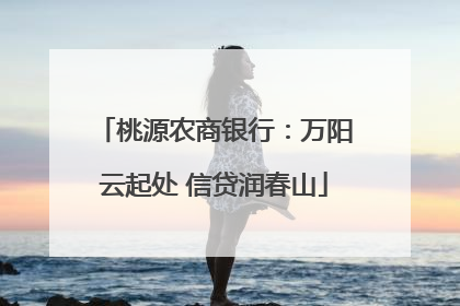 桃源农商银行：万阳云起处 信贷润春山