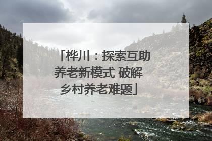桦川：探索互助养老新模式 破解乡村养老难题