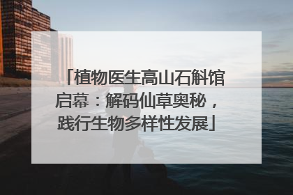 植物医生高山石斛馆启幕：解码仙草奥秘，践行生物多样性发展