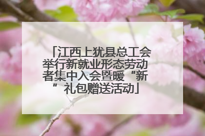 江西上犹县总工会举行新就业形态劳动者集中入会暨暖“新”礼包赠送活动