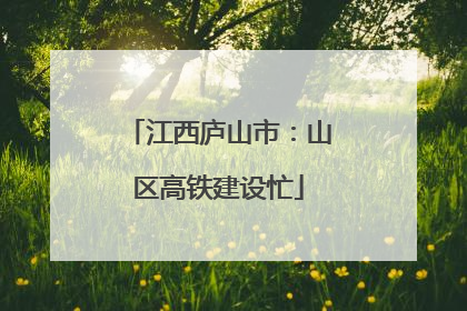 江西庐山市：山区高铁建设忙