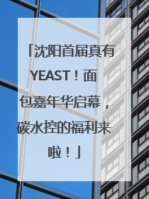 沈阳首届真有YEAST！面包嘉年华启幕，碳水控的福利来啦！
