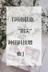 河南获嘉：“指尖”种田科技增收