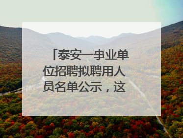 泰安一事业单位招聘拟聘用人员名单公示，这7人合格！