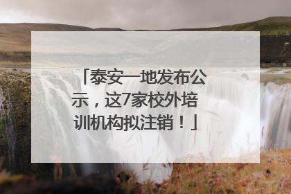 泰安一地发布公示，这7家校外培训机构拟注销！