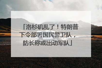 洛杉矶乱了！特朗普下令部署国民警卫队，防长称或出动军队