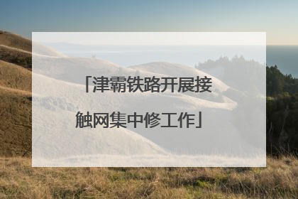 津霸铁路开展接触网集中修工作