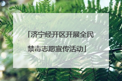 济宁经开区开展全民禁毒志愿宣传活动