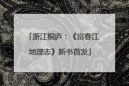 浙江桐庐：《富春江地理志》新书首发