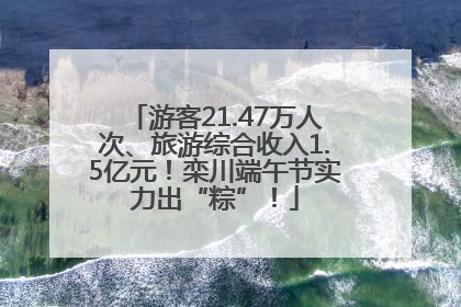 游客21.47万人次、旅游综合收入1.5亿元！栾川端午节实力出“粽”！