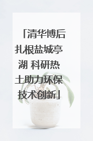 清华博后扎根盐城亭湖 科研热土助力环保技术创新