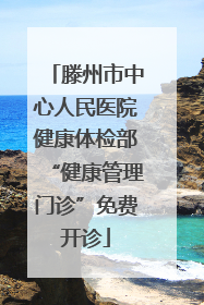 滕州市中心人民医院健康体检部“健康管理门诊”免费开诊